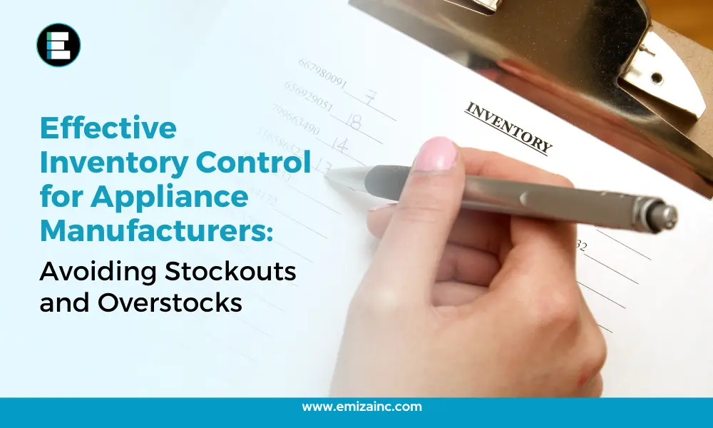 Effective Inventory Control for Appliance Manufacturers Avoiding Stock Outs and Overstocks