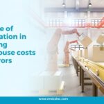 The Role of Automation in Reducing Warehouse Costs and Errors