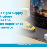 How the Right Supply Chain Strategy Enhances the Customer Experience in E-commerce